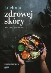 Kuchnia zdrowej skóry Jedz i wyglądaj młodo Kuchnia zdrowej skóry Jedz i wyglądaj młodo
