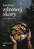 Kuchnia zdrowej skóry Jedz i wyglądaj młodo