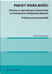 Pakiet mobilności. Zmiany w zatrudnianiu kierowców w transporcie międzynarodowym. Praktyczny przewodnik