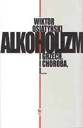 Alkoholizm. I grzech, i choroba, i…Wiktor Osiatyński Alkoholizm. I grzech, i choroba, i…Wiktor Osiatyński