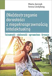 (Nie)dostrzeganie dorosłości z niepełnosprawnością intelektualnąMarta Jurczyk (Nie)dostrzeganie dorosłości z niepełnosprawnością intelektualnąMarta Jurczyk