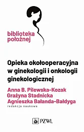 Opieka okołooperacyjna w ginekologii i onkologii,Anna Pilewska-Kozak Opieka okołooperacyjna w ginekologii i onkologii,Anna Pilewska-Kozak