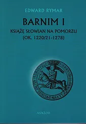 Barnim I Książe Słowian na Pomorzu,Edward Rymar Barnim I Książe Słowian na Pomorzu,Edward Rymar