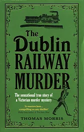 The Dublin Railway Murder The Dublin Railway Murder
