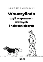 Wnuczyliada czyli o sprawach ważnych i,Łukasz Święcicki Wnuczyliada czyli o sprawach ważnych i,Łukasz Święcicki