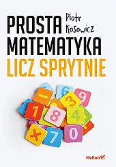 Prosta matematyka Licz sprytniePiotr Kosowicz