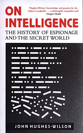 On Intelligence: The History of EspionageJohn Hughes-Wilson