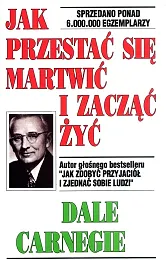 Jak przestać się martwić i zacząć,Dale Carnegie Jak przestać się martwić i zacząć,Dale Carnegie