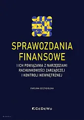 Sprawozdania finansowe i ich powiązania z narzędziami rachunkowości zarządczej i kontroli wewnętrznej Sprawozdania finansowe i ich powiązania z narzędziami rachunkowości zarządczej i kontroli wewnętrznej