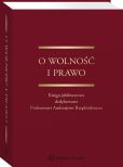 O wolność i prawo. Księga jubileuszowa dedykowana Profesorowi Andrzejowi Rzeplińskiemu