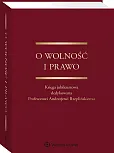 O wolność i prawo. Księga jubileuszowa dedykowana Profesorowi Andrzejowi Rzeplińskiemu O wolność i prawo. Księga jubileuszowa dedykowana Profesorowi Andrzejowi Rzeplińskiemu