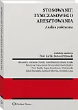 Stosowanie tymczasowego aresztowania. Analiza praktyczna