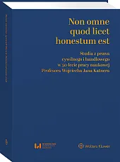 Non omne quod licet honestum est. Studia z prawa cywilnego i handlowego w 50-lecie pracy naukowej Profesora Wojciecha Jana Katnera