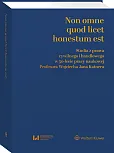Non omne quod licet honestum est. Studia z prawa cywilnego i handlowego w 50-lecie pracy naukowej Profesora Wojciecha Jana Katnera Non omne quod licet honestum est. Studia z prawa cywilnego i handlowego w 50-lecie pracy naukowej Profesora Wojciecha Jana Katnera