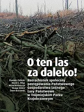 O ten las za daleko! Rozrachunek społeczny postępowania Państwowego Gospodarstwa Leśnego Lasy Państwowe w Trójmiejskim Parku Krajobrazowym O ten las za daleko! Rozrachunek społeczny postępowania Państwowego Gospodarstwa Leśnego Lasy Państwowe w Trójmiejskim Parku Krajobrazowym