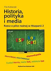 Historia, polityka i media. Rzecz o,Filip Kubiaczyk Historia, polityka i media. Rzecz o,Filip Kubiaczyk