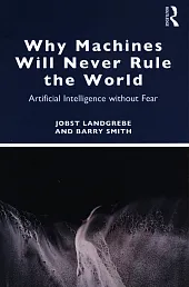 Why Machines Will Never Rule the,Jobst Landgrebe Why Machines Will Never Rule the,Jobst Landgrebe