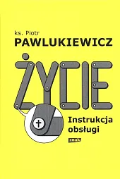 Życie. Instrukcja obsługiPiotr Pawlukiewicz