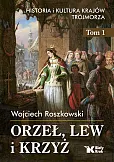 Orzeł, lew i krzyż Historia i kultura krajów Trójmorza Tom 1