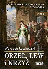 Orzeł, lew i krzyż Historia i,Wojciech Roszkowski