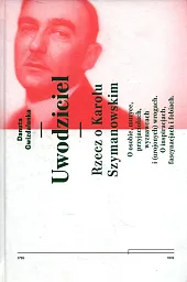 Uwodziciel. Rzecz o Karolu SzymanowskimDanuta Gwizdalanka Uwodziciel. Rzecz o Karolu SzymanowskimDanuta Gwizdalanka