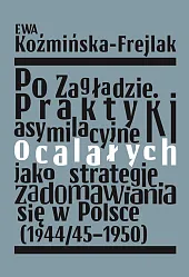 Po Zagładzie. Praktyki asymilacyjne ocalałych jako,Ewa Koźmińska-Frejlak