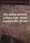 Obraz polskiego ziemiaństwa na Wołyniu, Podolu Ukrainie na przełomie XVIII i XIX wieku Obraz polskiego ziemiaństwa na Wołyniu, Podolu Ukrainie na przełomie XVIII i XIX wieku