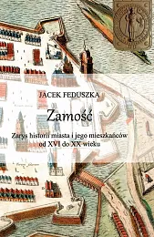 Zamość Zarys historii miasta i jego,Jacek Feduszka