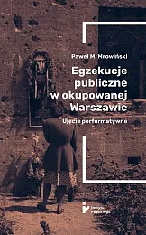 Egzekucje publiczne w okupowanej Warszawie Ujęcie,M.Paweł Mrowiński Egzekucje publiczne w okupowanej Warszawie Ujęcie,M.Paweł Mrowiński