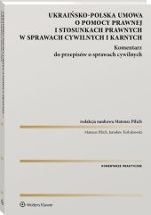 Ukraińsko-polska umowa o pomocy prawnej i stosunkach prawnych w sprawach cywilnych i karnych. Komentarz do przepisów o sprawach cywilnych Ukraińsko-polska umowa o pomocy prawnej i stosunkach prawnych w sprawach cywilnych i karnych. Komentarz do przepisów o sprawach cywilnych