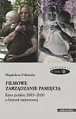 Filmowe zarządzanie pamięcią Kino polskie 2005-2020 o historii najnowszej Filmowe zarządzanie pamięcią Kino polskie 2005-2020 o historii najnowszej