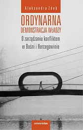 Ordynarna demonstracja władzy O zarządzaniu konfliktem w Bośni i Hercegowinie Ordynarna demonstracja władzy O zarządzaniu konfliktem w Bośni i Hercegowinie