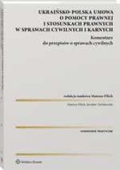 Polsko-ukraińska umowa o pomocy prawnej i stosunkach prawnych w sprawach cywilnych i karnych. Komentarz do przepisów o sprawach cywilnych