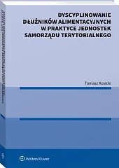 Dyscyplinowanie dłużników alimentacyjnych w praktyce jednostek samorządu terytorialnego Dyscyplinowanie dłużników alimentacyjnych w praktyce jednostek samorządu terytorialnego