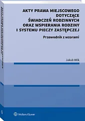 Akty prawa miejscowego dotyczące świadczeń rodzinnych oraz wspierania rodziny i systemu pieczy zastępczej Akty prawa miejscowego dotyczące świadczeń rodzinnych oraz wspierania rodziny i systemu pieczy zastępczej