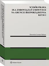 Wybór prawa dla zobowiązań umownych na gruncie rozporządzenia Rzym I Wybór prawa dla zobowiązań umownych na gruncie rozporządzenia Rzym I