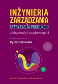 Inżynieria zarządzania. Cyfryzacja produkcji. Aktualności badawcze 4 Inżynieria zarządzania. Cyfryzacja produkcji. Aktualności badawcze 4