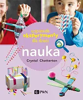 Wspaniałe eksperymenty dla dzieci. NaukaCrystal Chatterton Wspaniałe eksperymenty dla dzieci. NaukaCrystal Chatterton