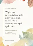 Wspieranie twórczej aktywności plastycznej dzieci ze środowisk defaworyzowanych społecznie Wspieranie twórczej aktywności plastycznej dzieci ze środowisk defaworyzowanych społecznie