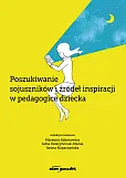 Poszukiwanie sojuszników i źródeł inspiracji w pedagogice dziecka Poszukiwanie sojuszników i źródeł inspiracji w pedagogice dziecka