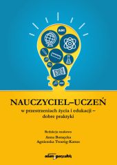 Nauczyciel - uczeń w przestrzeniach życia i edukacji - dobre praktyki Nauczyciel - uczeń w przestrzeniach życia i edukacji - dobre praktyki