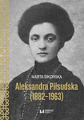 Aleksandra Piłsudska (1882-1963)Marta Sikorska Aleksandra Piłsudska (1882-1963)Marta Sikorska