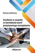 Zaufanie w zespole w kontekście teorii pozytywnego zarządzania Zaufanie w zespole w kontekście teorii pozytywnego zarządzania