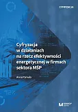 Cyfryzacja w działaniach na rzecz efektywności energetycznej w firmach sektora MŚP Cyfryzacja w działaniach na rzecz efektywności energetycznej w firmach sektora MŚP