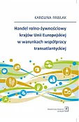 Handel rolno-żywnościowy krajów Unii Europejskiej w warunkach współpracy transatlantyckiej Handel rolno-żywnościowy krajów Unii Europejskiej w warunkach współpracy transatlantyckiej