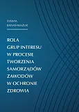 Rola grup interesu w procesie tworzenia samorządów zawodów w ochronie zdrowia Rola grup interesu w procesie tworzenia samorządów zawodów w ochronie zdrowia