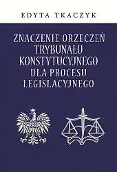 Znaczenie orzeczeń Trybunału Konstytucyjnego dla procesu legislacyjnego