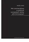 Akt transnarodowy w systemie europejskich aktów administracyjnych Akt transnarodowy w systemie europejskich aktów administracyjnych