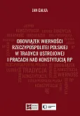 Obowiązek wierności Rzeczypospolitej Polskiej w tradycji ustrojowej i pracach nad Konstytucją RP Obowiązek wierności Rzeczypospolitej Polskiej w tradycji ustrojowej i pracach nad Konstytucją RP