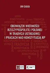 Obowiązek wierności Rzeczypospolitej Polskiej w tradycji,Jan Gałka Obowiązek wierności Rzeczypospolitej Polskiej w tradycji,Jan Gałka